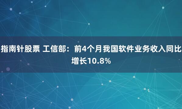 指南针股票 工信部：前4个月我国软件业务收入同比增长10.8%